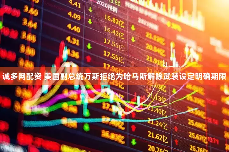 诚多网配资 美国副总统万斯拒绝为哈马斯解除武装设定明确期限