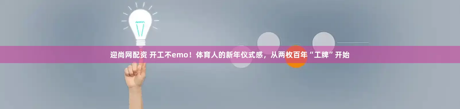 迎尚网配资 开工不emo！体育人的新年仪式感，从两枚百年“工牌”开始
