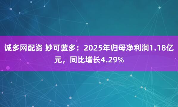 诚多网配资 妙可蓝多：2025年归母净利润1.18亿元，同比增长4.29%